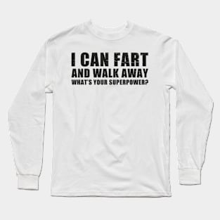 I Can Fart and Walk Away ~ humor funny Long Sleeve T-Shirt